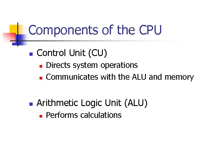 Components of the CPU n Control Unit (CU) n n n Directs system operations