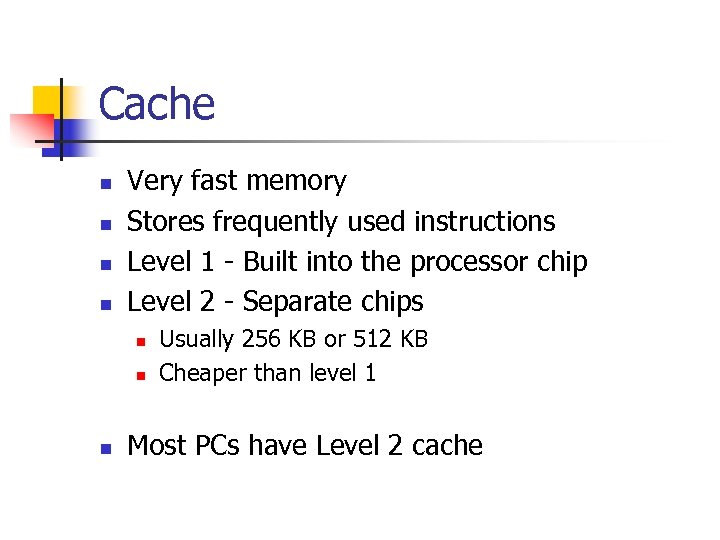 Cache n n Very fast memory Stores frequently used instructions Level 1 - Built