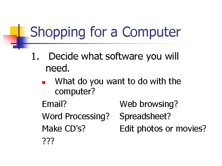 Shopping for a Computer 1. Decide what software you will need. What do you