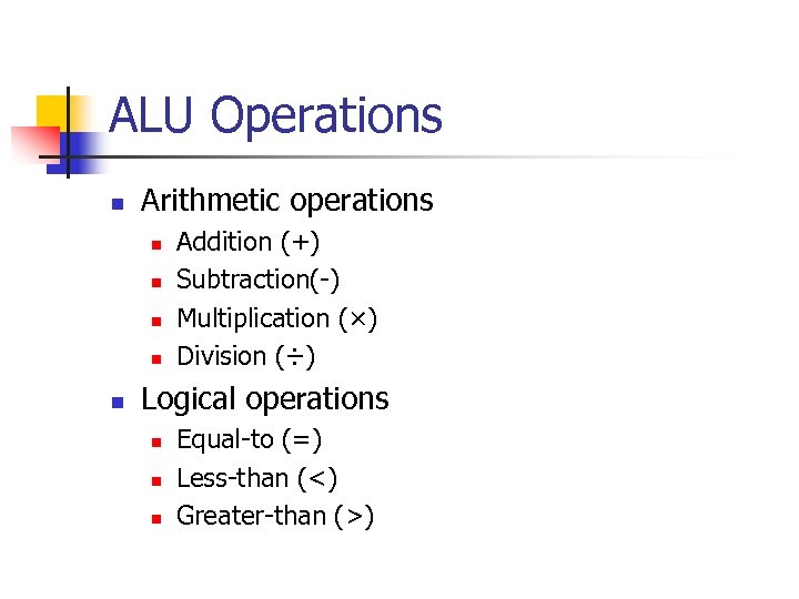 ALU Operations n Arithmetic operations n n n Addition (+) Subtraction(-) Multiplication (×) Division