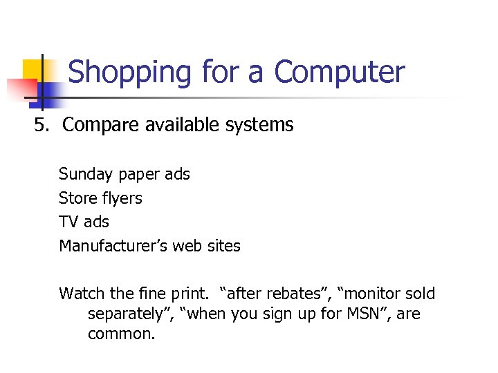 Shopping for a Computer 5. Compare available systems Sunday paper ads Store flyers TV