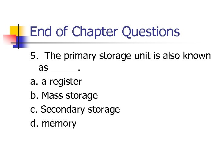 End of Chapter Questions 5. The primary storage unit is also known as _____.