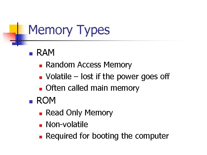 Memory Types n RAM n n Random Access Memory Volatile – lost if the