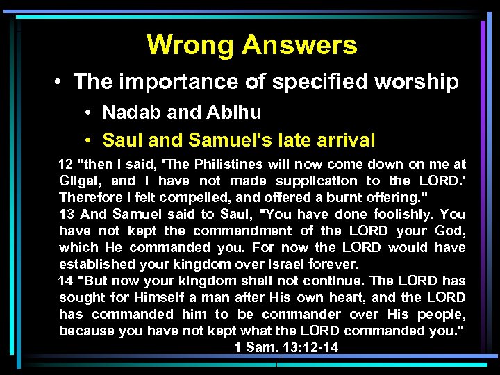 Wrong Answers • The importance of specified worship • Nadab and Abihu • Saul