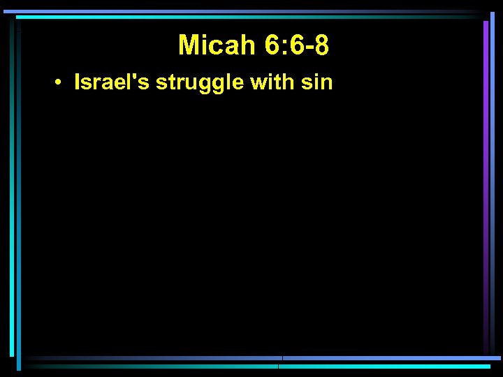 Micah 6: 6 -8 • Israel's struggle with sin 