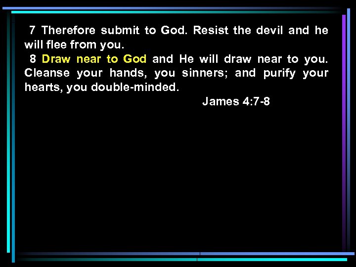 7 Therefore submit to God. Resist the devil and he will flee from you.