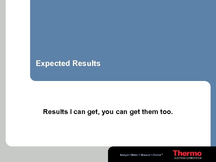 Expected Results I can get, you can get them too. 