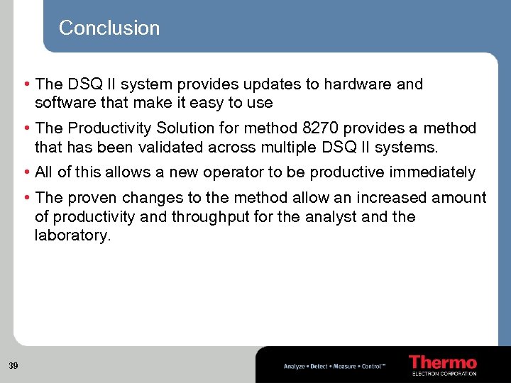 Conclusion • The DSQ II system provides updates to hardware and software that make