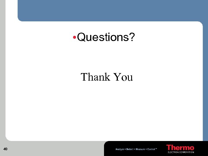  • Questions? Thank You 40 