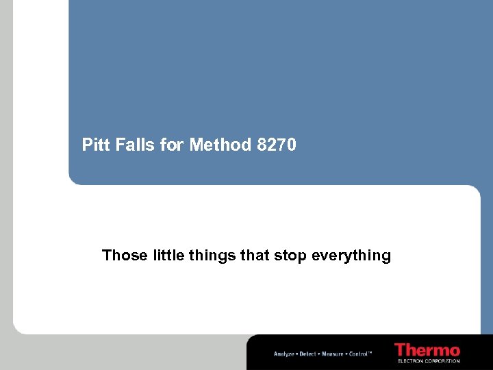 Pitt Falls for Method 8270 Those little things that stop everything 