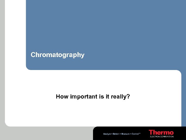 Chromatography How important is it really? 