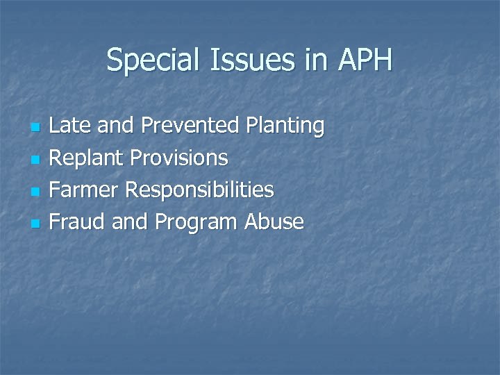 Special Issues in APH n n Late and Prevented Planting Replant Provisions Farmer Responsibilities