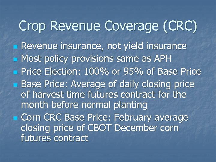 Crop Revenue Coverage (CRC) n n n Revenue insurance, not yield insurance Most policy