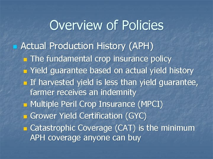 Overview of Policies n Actual Production History (APH) The fundamental crop insurance policy n
