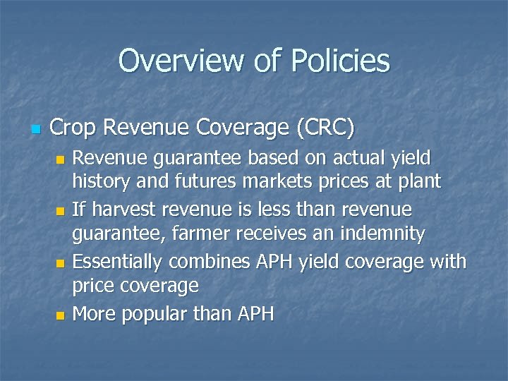 Overview of Policies n Crop Revenue Coverage (CRC) Revenue guarantee based on actual yield