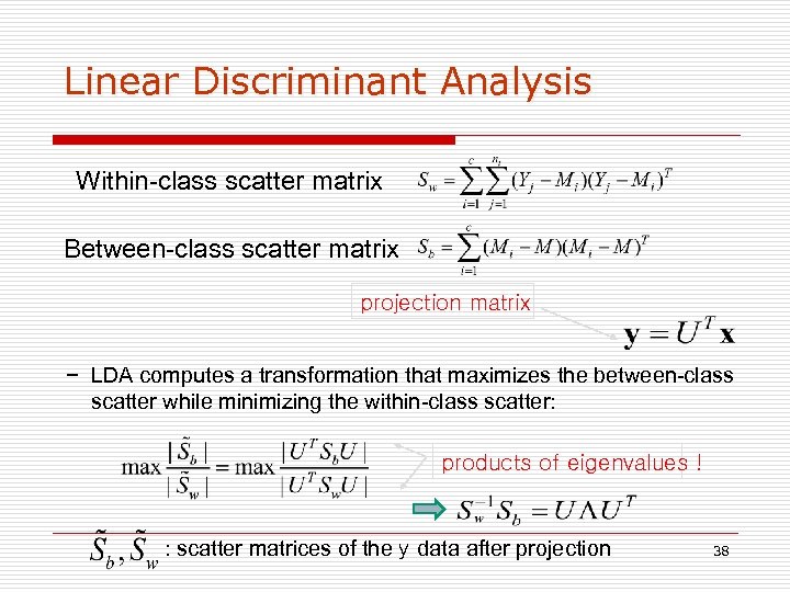 Linear Discriminant Analysis Within-class scatter matrix Between-class scatter matrix projection matrix − LDA computes