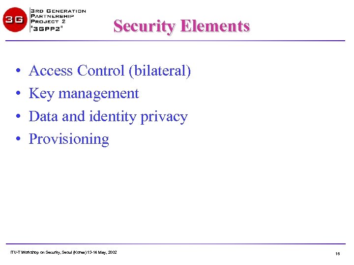 Security Elements • • Access Control (bilateral) Key management Data and identity privacy Provisioning