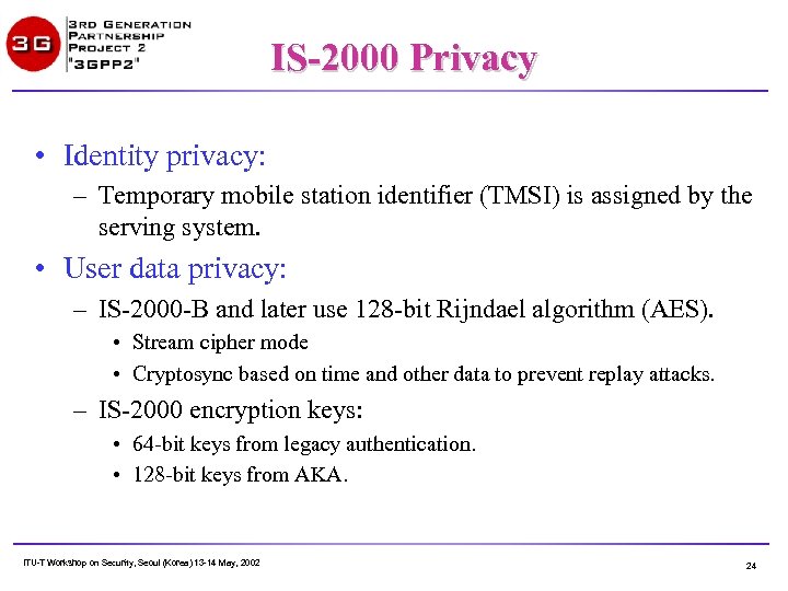 IS-2000 Privacy • Identity privacy: – Temporary mobile station identifier (TMSI) is assigned by