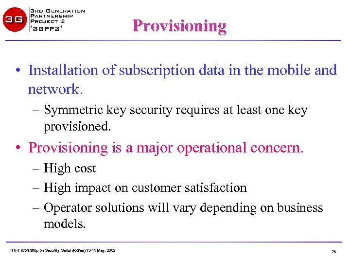Provisioning • Installation of subscription data in the mobile and network. – Symmetric key
