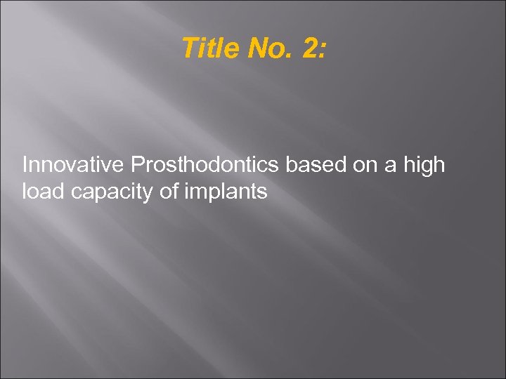 Title No. 2: Innovative Prosthodontics based on a high load capacity of implants 
