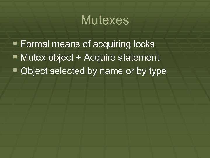 Mutexes § Formal means of acquiring locks § Mutex object + Acquire statement §