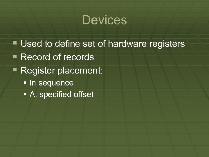 Devices § Used to define set of hardware registers § Record of records §