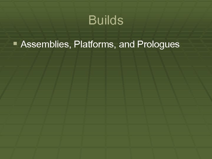 Builds § Assemblies, Platforms, and Prologues 