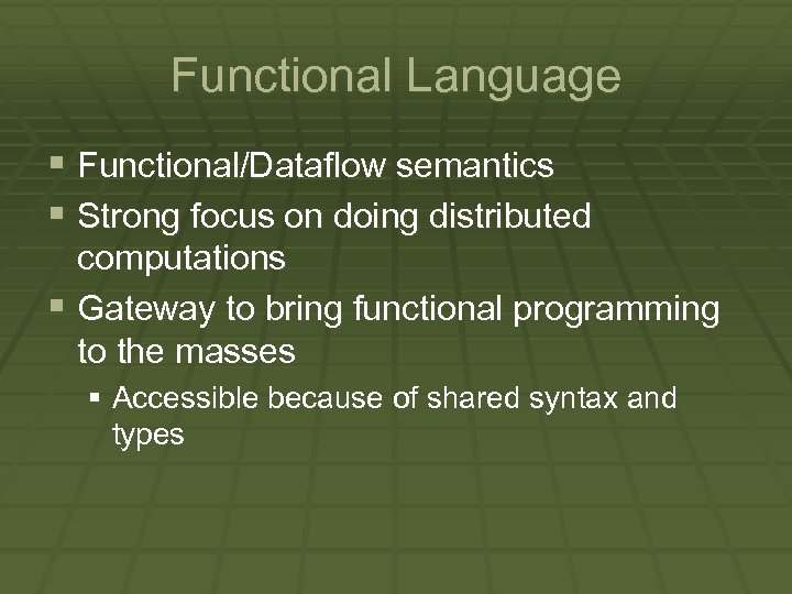 Functional Language § Functional/Dataflow semantics § Strong focus on doing distributed computations § Gateway