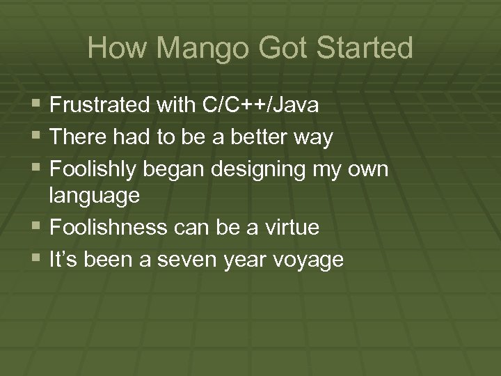 How Mango Got Started § Frustrated with C/C++/Java § There had to be a