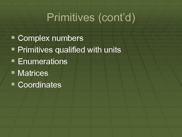 Primitives (cont’d) § Complex numbers § Primitives qualified with units § Enumerations § Matrices