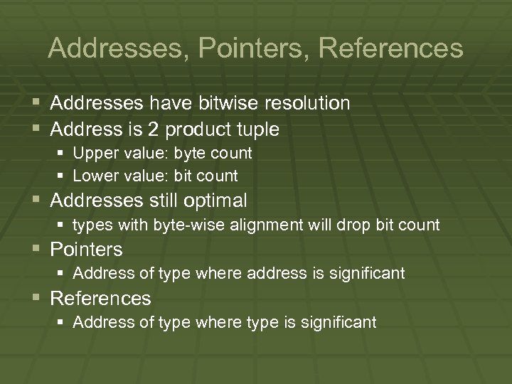 Addresses, Pointers, References § Addresses have bitwise resolution § Address is 2 product tuple