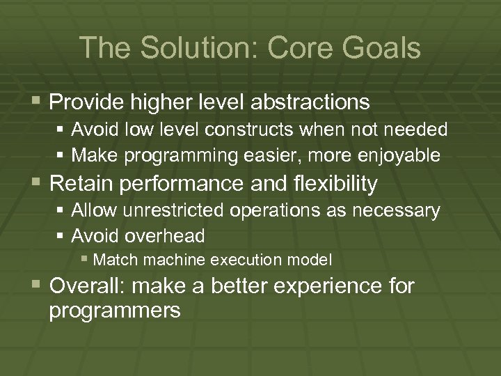 The Solution: Core Goals § Provide higher level abstractions § Avoid low level constructs