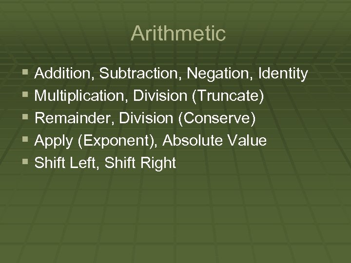 Arithmetic § Addition, Subtraction, Negation, Identity § Multiplication, Division (Truncate) § Remainder, Division (Conserve)
