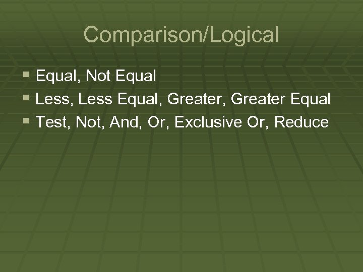 Comparison/Logical § Equal, Not Equal § Less, Less Equal, Greater Equal § Test, Not,