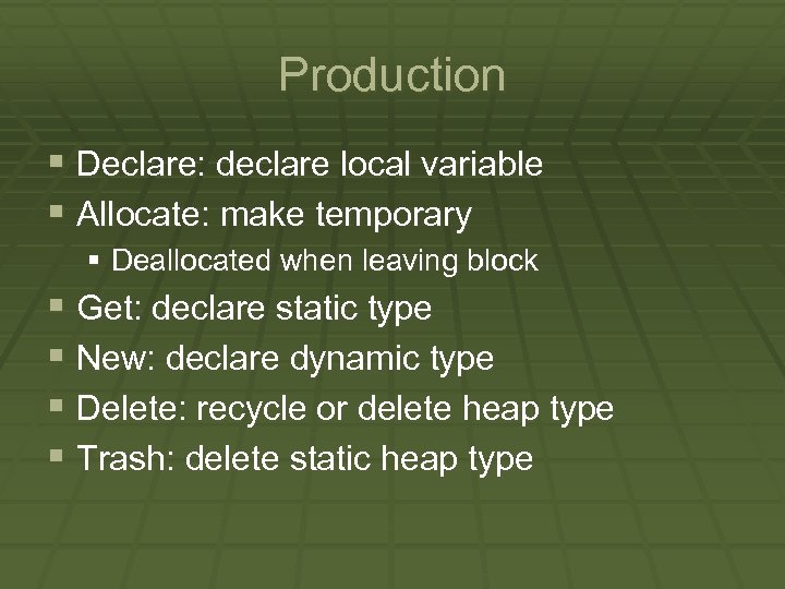 Production § Declare: declare local variable § Allocate: make temporary § Deallocated when leaving