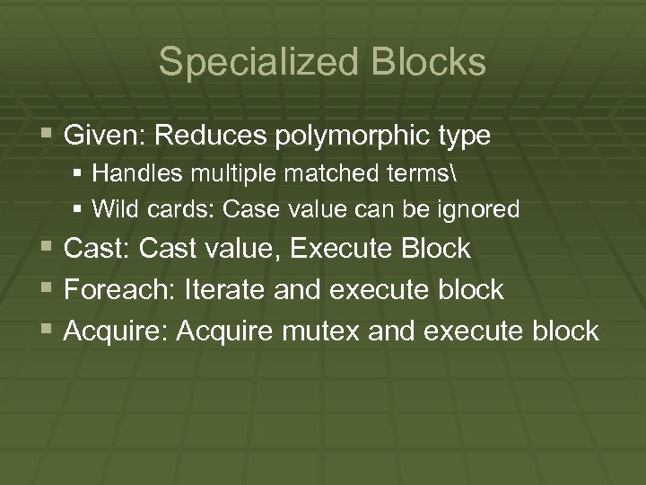 Specialized Blocks § Given: Reduces polymorphic type § Handles multiple matched terms § Wild