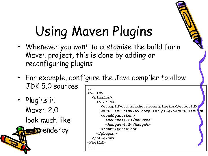 Using Maven Plugins • Whenever you want to customise the build for a Maven