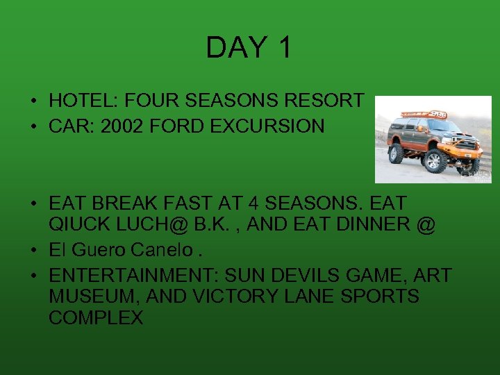 DAY 1 • HOTEL: FOUR SEASONS RESORT • CAR: 2002 FORD EXCURSION • EAT