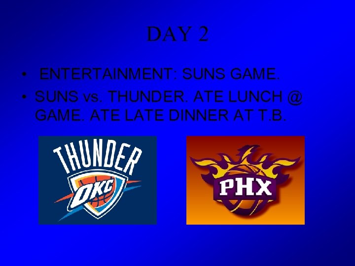 DAY 2 • ENTERTAINMENT: SUNS GAME. • SUNS vs. THUNDER. ATE LUNCH @ GAME.