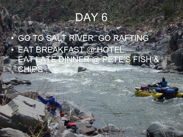 DAY 6 • GO TO SALT RIVER. GO RAFTING • EAT BREAKFAST @ HOTEL.