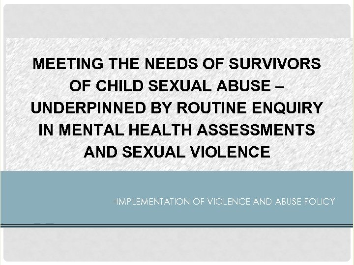 MEETING THE NEEDS OF SURVIVORS OF CHILD SEXUAL ABUSE – UNDERPINNED BY ROUTINE ENQUIRY