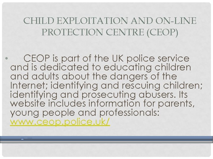 CHILD EXPLOITATION AND ON-LINE PROTECTION CENTRE (CEOP) • CEOP is part of the UK