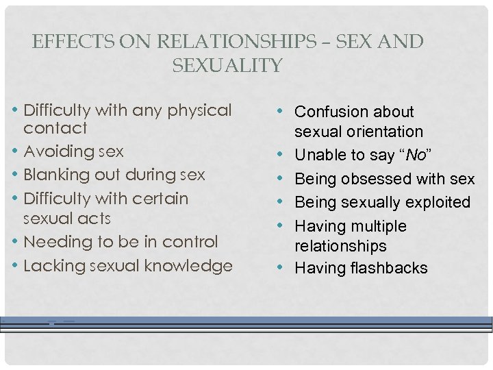 EFFECTS ON RELATIONSHIPS – SEX AND SEXUALITY • Difficulty with any physical • •