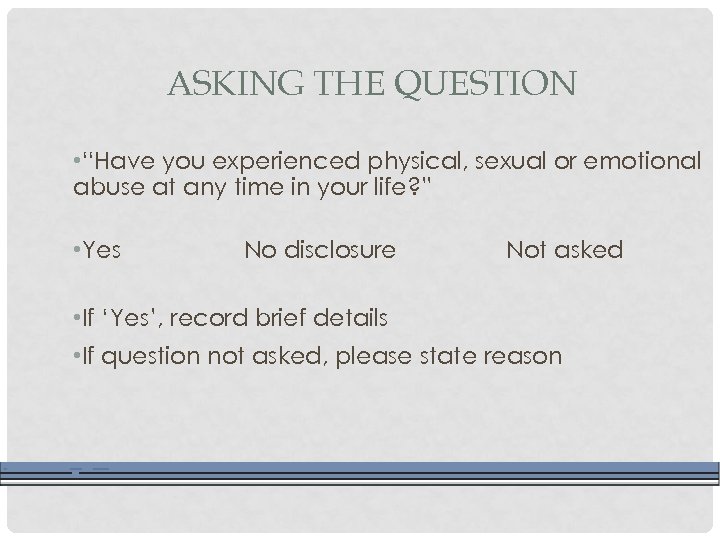 ASKING THE QUESTION • “Have you experienced physical, sexual or emotional abuse at any