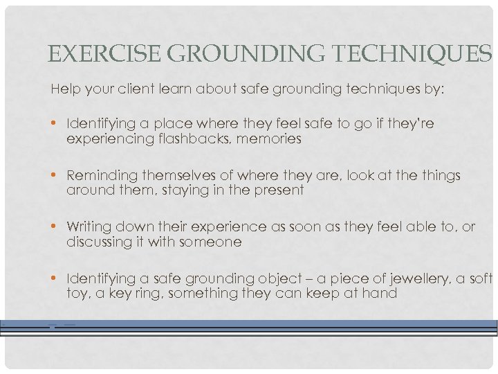 EXERCISE GROUNDING TECHNIQUES Help your client learn about safe grounding techniques by: • Identifying