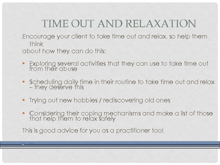 TIME OUT AND RELAXATION Encourage your client to take time out and relax, so