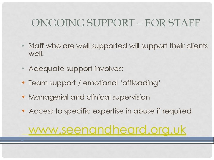 ONGOING SUPPORT – FOR STAFF • Staff who are well supported will support their