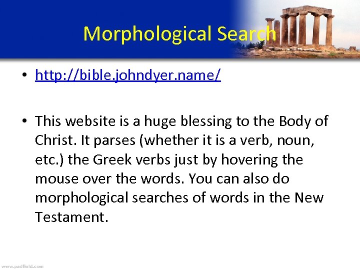 Morphological Search • http: //bible. johndyer. name/ • This website is a huge blessing