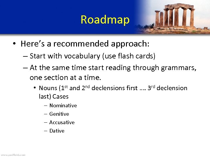Roadmap • Here’s a recommended approach: – Start with vocabulary (use flash cards) –