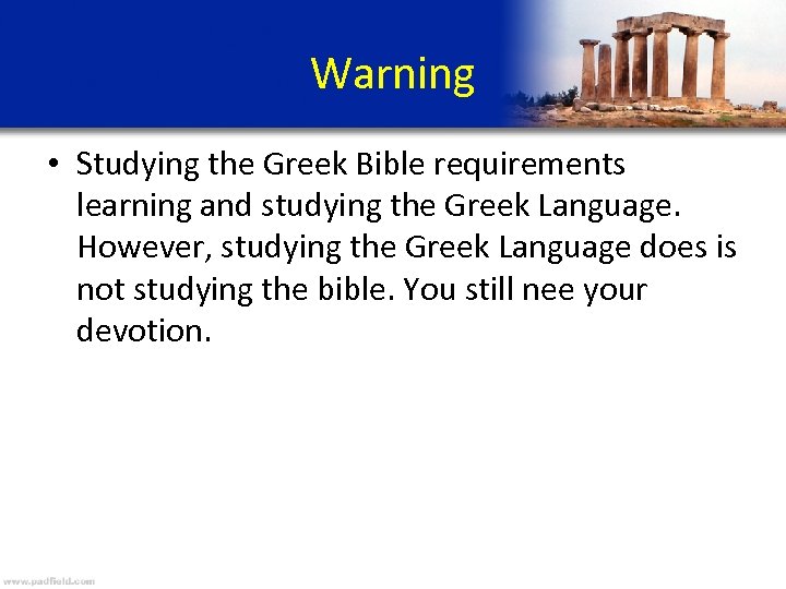 Warning • Studying the Greek Bible requirements learning and studying the Greek Language. However,